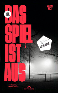 Das Spiel ist aus - Fußball & Verbrechen