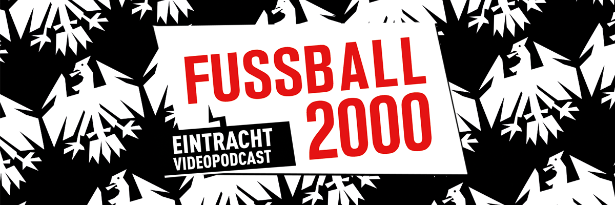 Merchandise von FUSSBALL 2000 - dem Eintracht Videopodcast